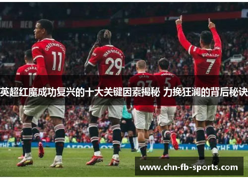 英超红魔成功复兴的十大关键因素揭秘 力挽狂澜的背后秘诀