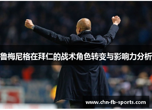 鲁梅尼格在拜仁的战术角色转变与影响力分析