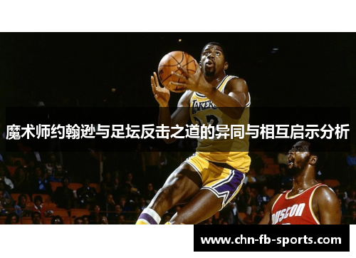 魔术师约翰逊与足坛反击之道的异同与相互启示分析