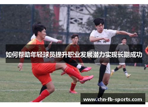 如何帮助年轻球员提升职业发展潜力实现长期成功
