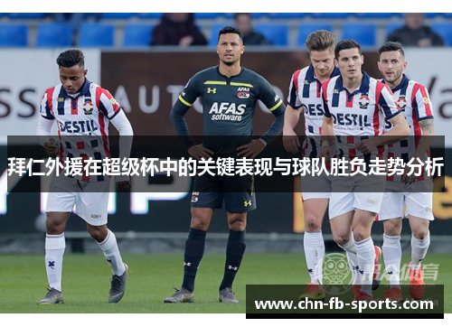 拜仁外援在超级杯中的关键表现与球队胜负走势分析