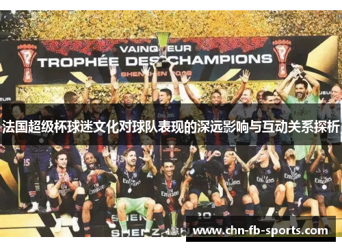 法国超级杯球迷文化对球队表现的深远影响与互动关系探析
