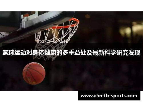 篮球运动对身体健康的多重益处及最新科学研究发现 篮球运动对身体健康的多重益处及最新科学研究发现