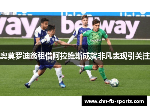 奥莫罗迪翁租借阿拉维斯成就非凡表现引关注 奥莫罗迪翁租借阿拉维斯成就非凡表现引关注