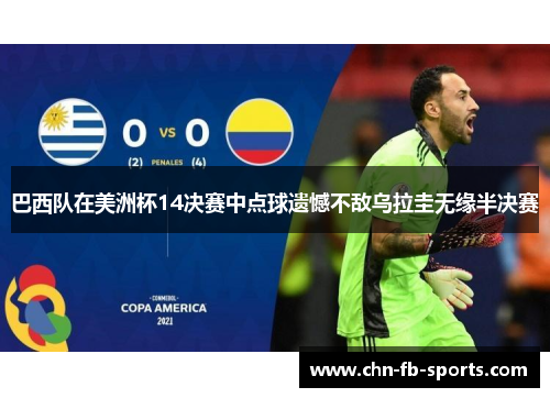 巴西队在美洲杯14决赛中点球遗憾不敌乌拉圭无缘半决赛 巴西队在美洲杯14决赛中点球遗憾不敌乌拉圭无缘半决赛