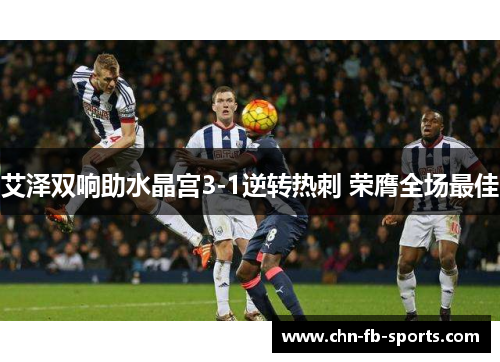 艾泽双响助水晶宫3-1逆转热刺 荣膺全场最佳 艾泽双响助水晶宫3-1逆转热刺 荣膺全场最佳