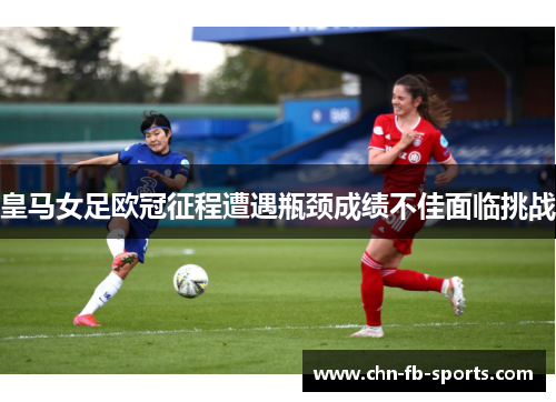 皇马女足欧冠征程遭遇瓶颈成绩不佳面临挑战
